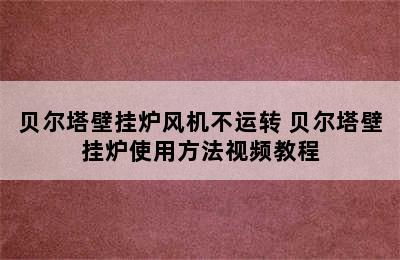 贝尔塔壁挂炉风机不运转 贝尔塔壁挂炉使用方法视频教程